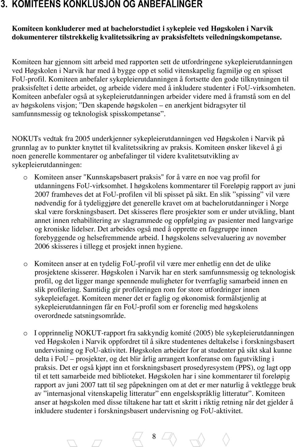 Komiteen har gjennom sitt arbeid med rapporten sett de utfordringene sykepleierutdanningen ved Høgskolen i Narvik har med å bygge opp et solid vitenskapelig fagmiljø og en spisset FoU-profil.