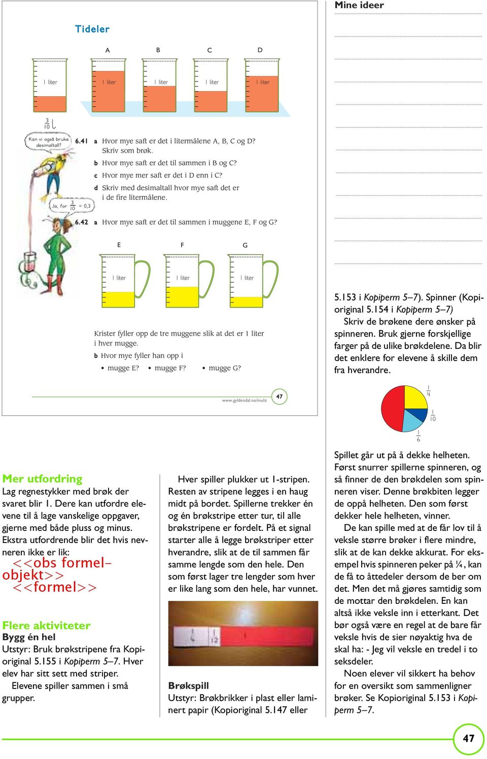 . liter liter liter Krister fyller opp de tre muggene slik t det er liter i hver mugge. Hvor mye fyller hn opp i mugge E? mugge F? mugge G?. i Kopiperm ). Spinner (Kopioriginl.