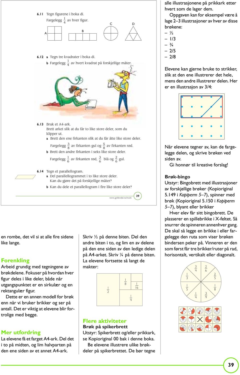 Her er en illustrsjon v /:. Bruk et A-rk. Brett rket slik t du får to like store deler, som du klipper ut. Brett den ene firknten slik t du får åtte like store deler.