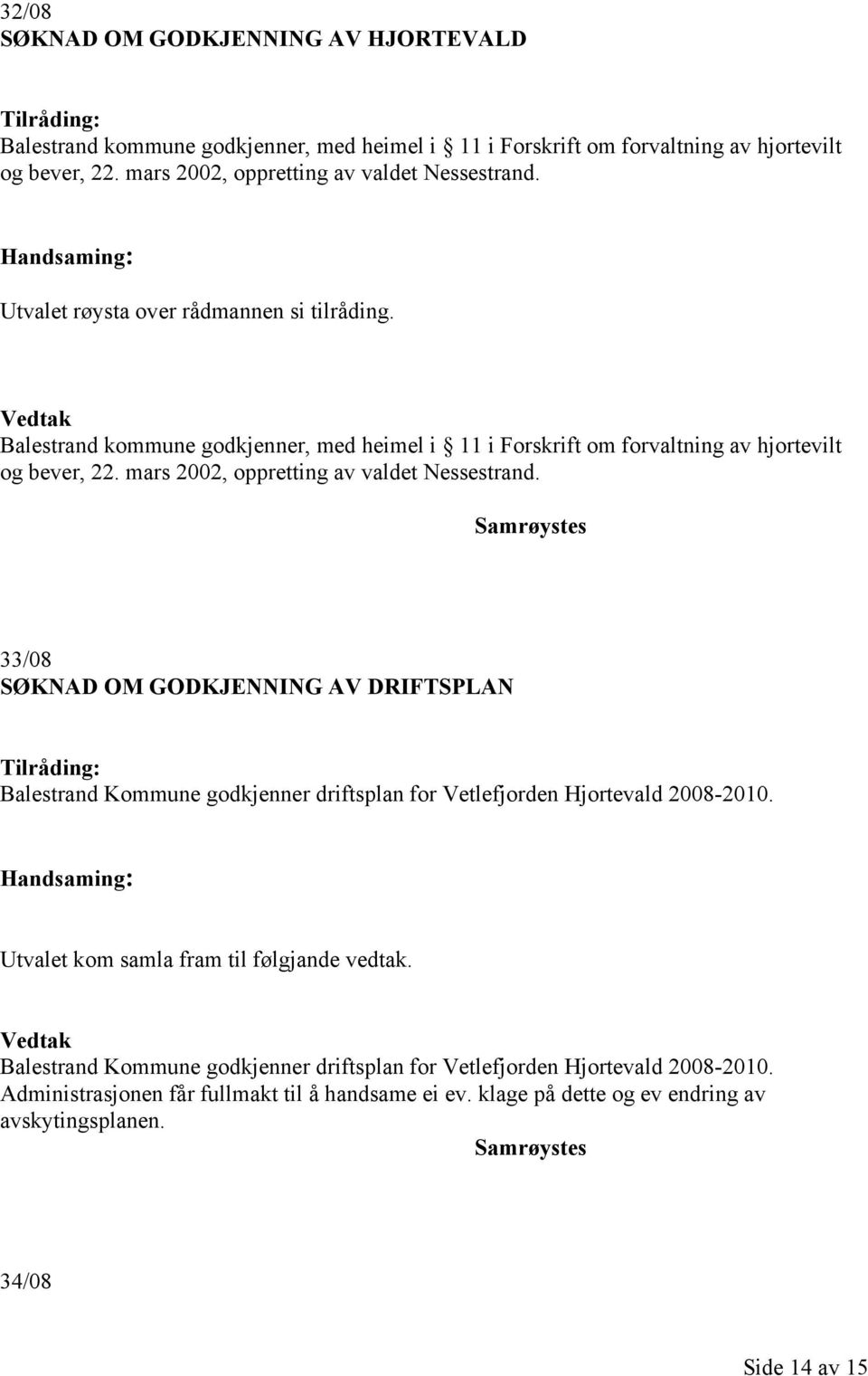 mars 2002, oppretting av valdet Nessestrand. 33/08 SØKNAD OM GODKJENNING AV DRIFTSPLAN Balestrand Kommune godkjenner driftsplan for Vetlefjorden Hjortevald 2008-2010.