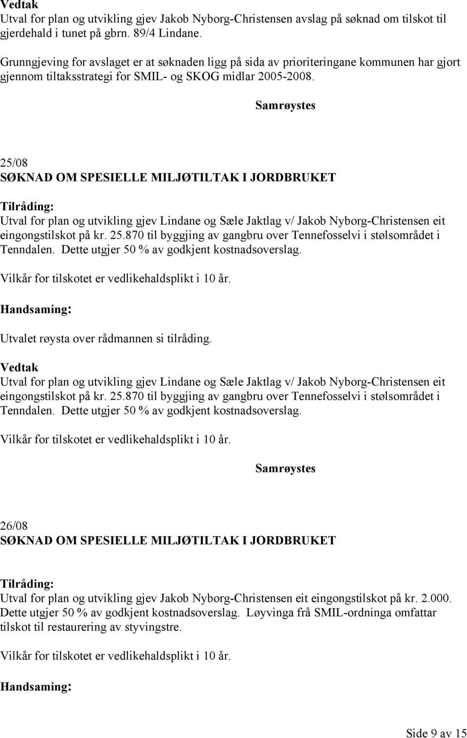 25/08 SØKNAD OM SPESIELLE MILJØTILTAK I Utval for plan og utvikling gjev Lindane og Sæle Jaktlag v/ Jakob Nyborg-Christensen eit eingongstilskot på kr. 25.