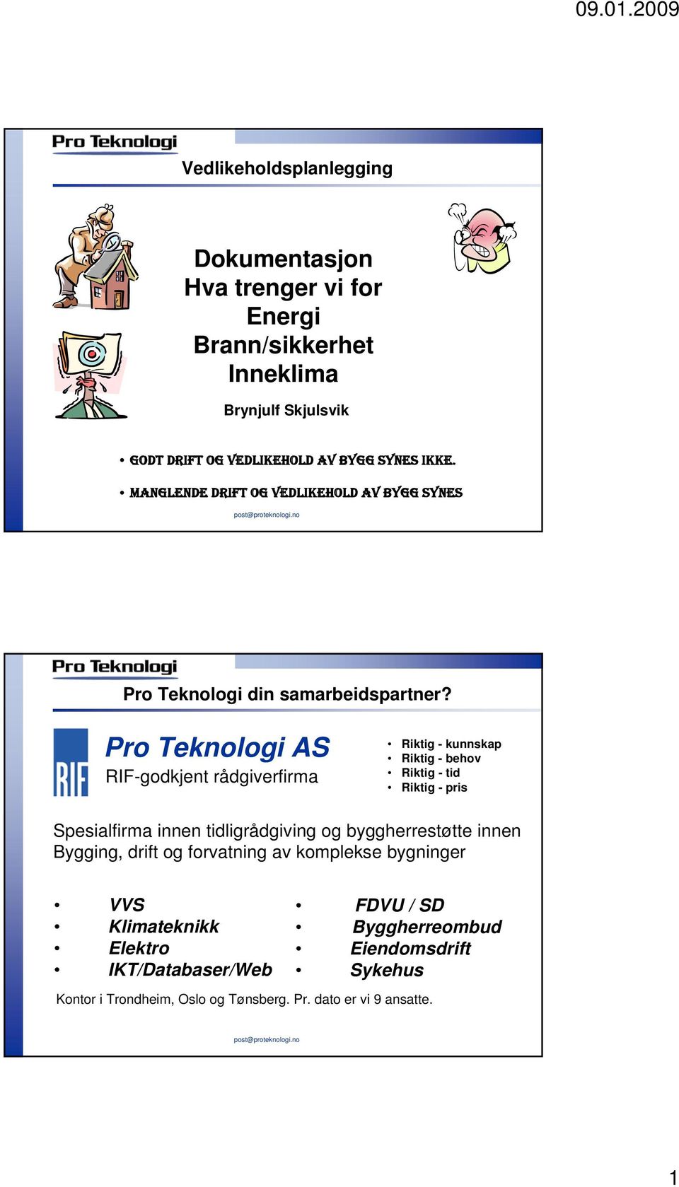 Pro Teknologi AS RIF-godkjent rådgiverfirma Riktig - kunnskap Riktig - behov Riktig - tid Riktig - pris Spesialfirma innen tidligrådgiving og