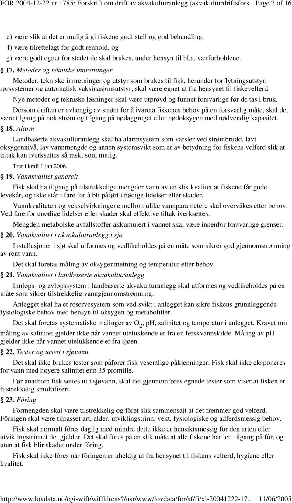 17. Metoder og tekniske innretninger Metoder, tekniske innretninger og utstyr som brukes til fisk, herunder forflytningsutstyr, rørsystemer og automatisk vaksinasjonsutstyr, skal være egnet ut fra