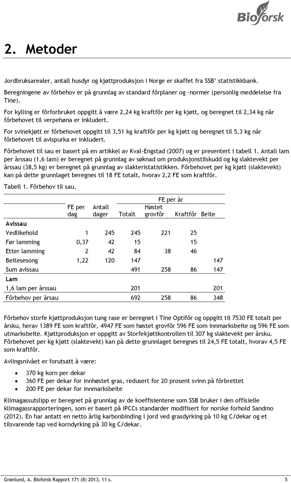 For kylling er fôrforbruket oppgitt å være 2,24 kg kraftfôr per kg kjøtt, og beregnet til 2,34 kg når fôrbehovet til verpehøna er inkludert.