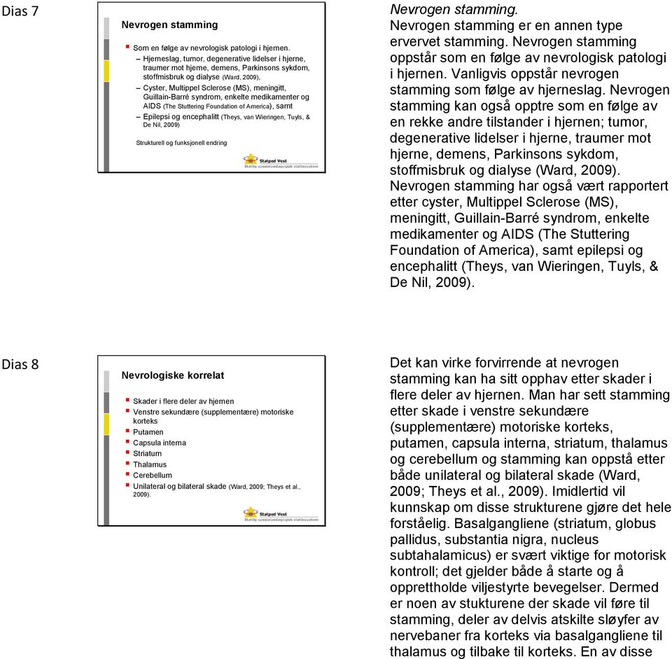 syndrom, enkelte medikamenter og AIDS (The Stuttering Foundation of America), samt Epilepsi og encephalitt (Theys, van Wieringen, Tuyls, & De Nil, 2009) Strukturell og funksjonell endring Nevrogen