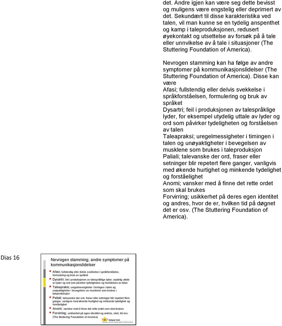 situasjoner (The Stuttering Foundation of America). Nevrogen stamming kan ha følge av andre symptomer på kommunikasjonslidelser (The Stuttering Foundation of America).