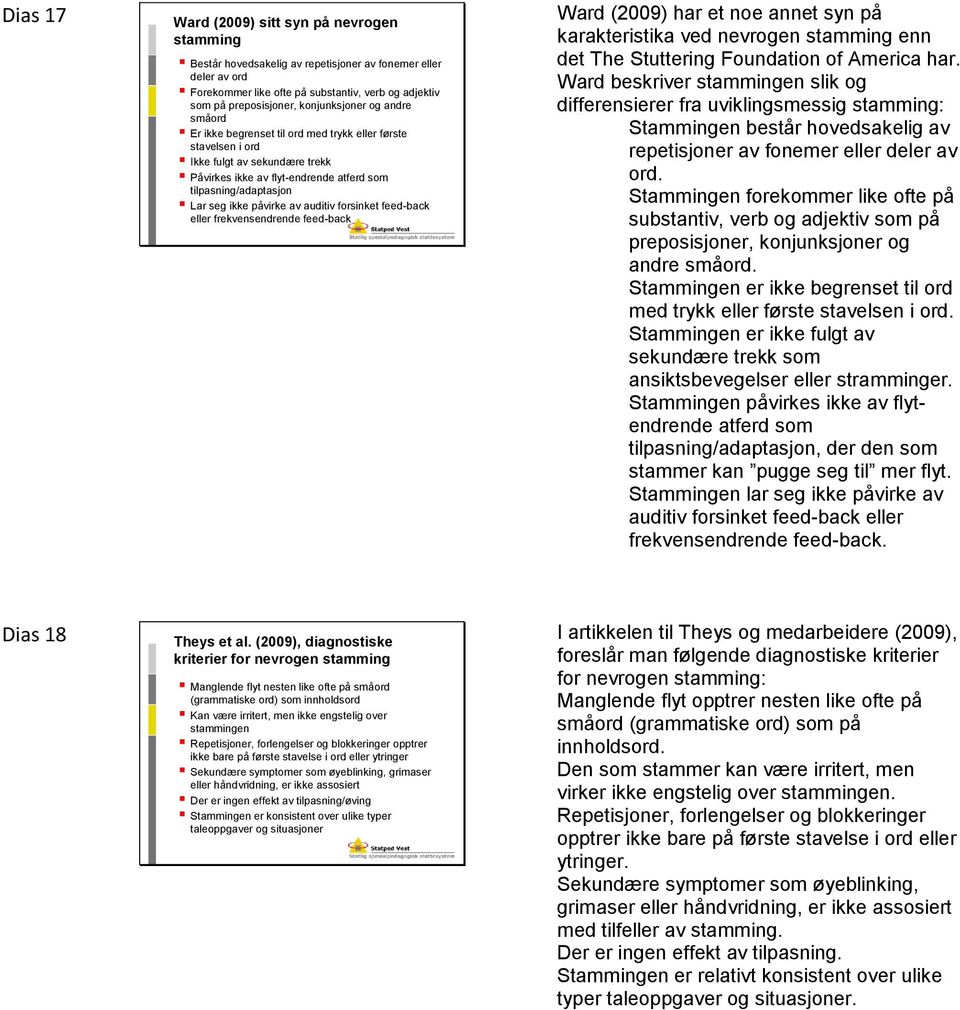 ikke påvirke av auditiv forsinket feed-back eller frekvensendrende feed-back Ward (2009) har et noe annet syn på karakteristika ved nevrogen stamming enn det The Stuttering Foundation of America har.