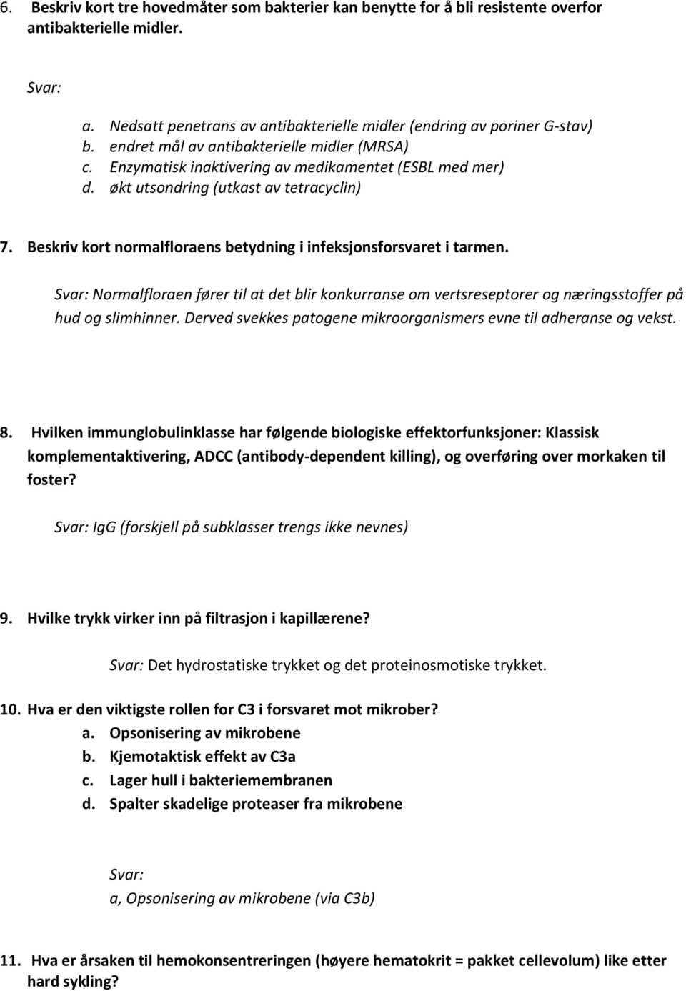 Beskriv kort normalfloraens betydning i infeksjonsforsvaret i tarmen. Svar: Normalfloraen fører til at det blir konkurranse om vertsreseptorer og næringsstoffer på hud og slimhinner.