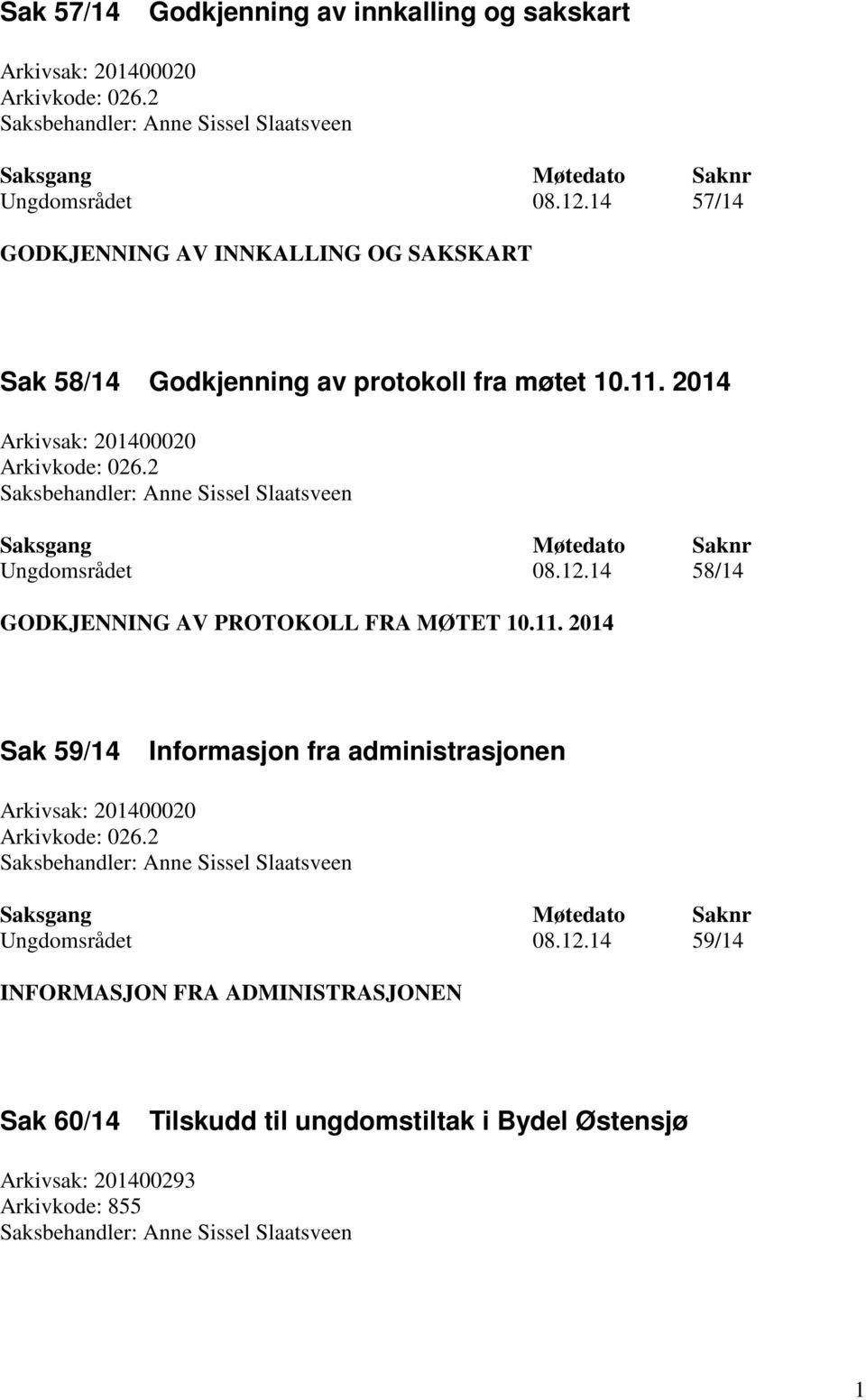 2014 Arkivsak: 201400020 Arkivkode: 026.2 Ungdomsrådet 08.12.14 58/14 GODKJENNING AV PROTOKOLL FRA MØTET 10.11.