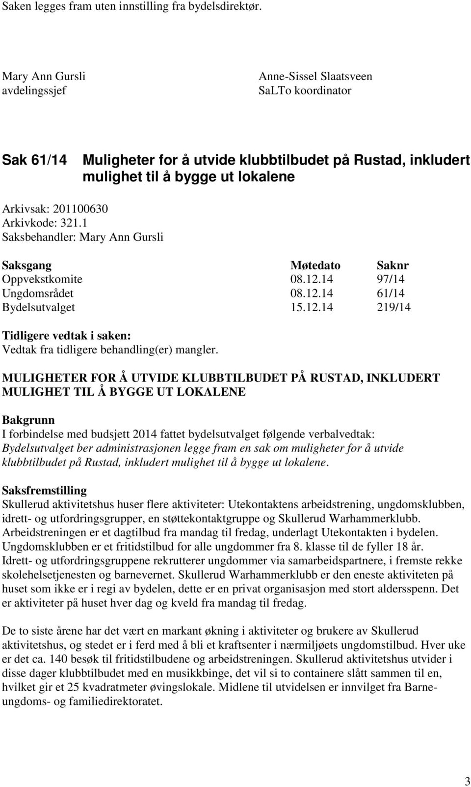 Arkivkode: 321.1 Saksbehandler: Mary Ann Gursli Oppvekstkomite 08.12.14 97/14 Ungdomsrådet 08.12.14 61/14 Bydelsutvalget 15.12.14 219/14 Tidligere vedtak i saken: Vedtak fra tidligere behandling(er) mangler.