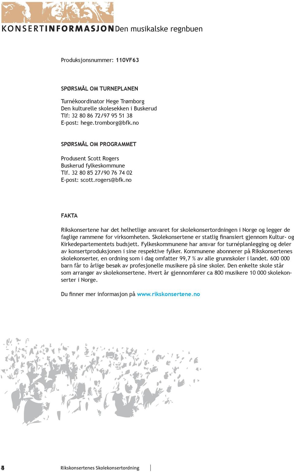 no FAKTA Rikskonsertene har det helhetlige ansvaret for skolekonsertordningen i Norge og legger de faglige rammene for virksomheten.