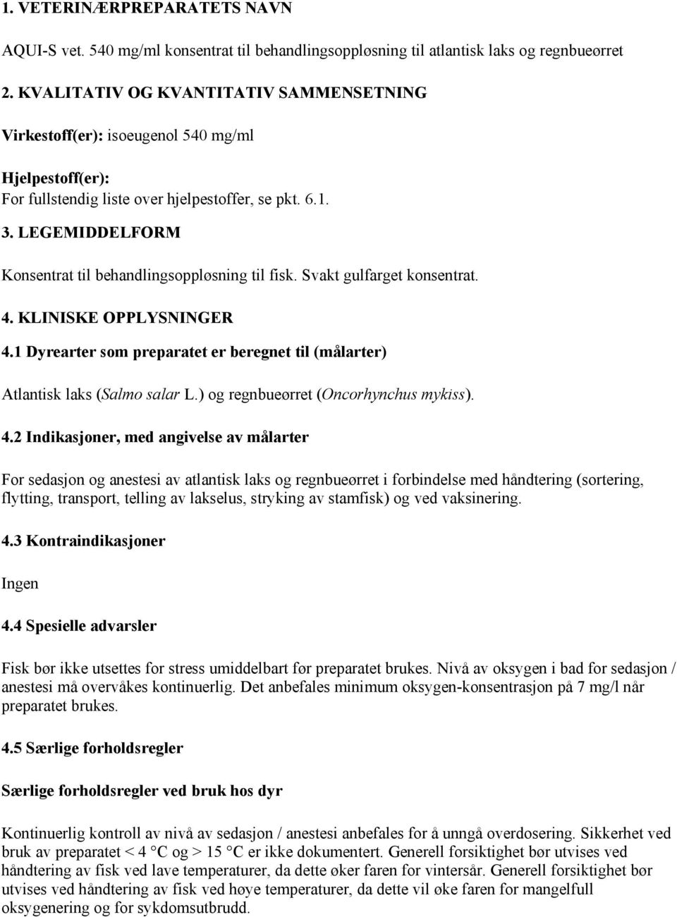 LEGEMIDDELFORM Konsentrat til behandlingsoppløsning til fisk. Svakt gulfarget konsentrat. 4. KLINISKE OPPLYSNINGER 4.