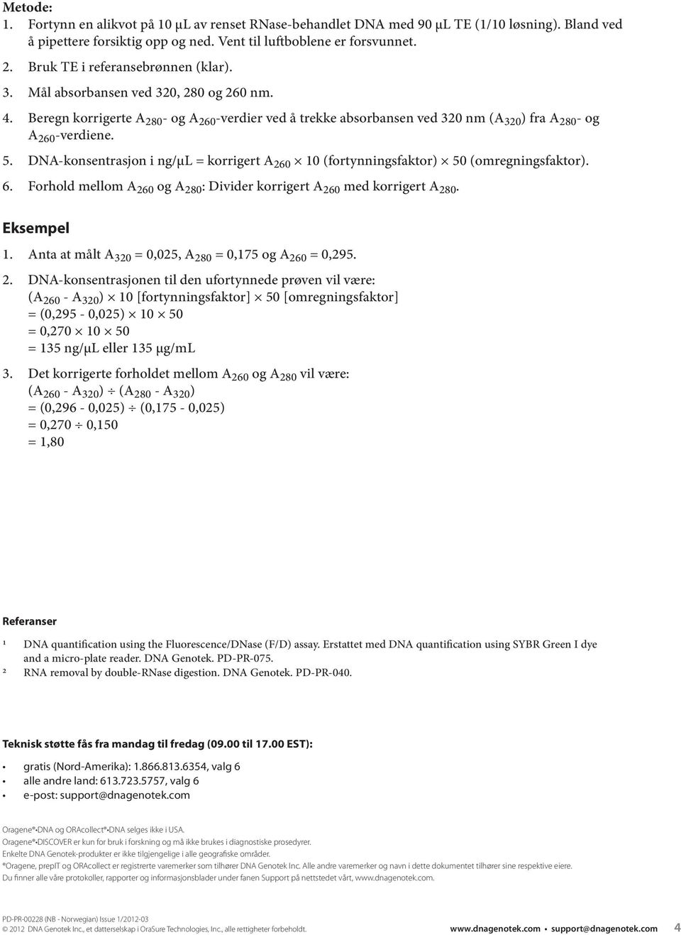 5. DNA-konsentrasjon i ng/μl = korrigert A 260 10 (fortynningsfaktor) 50 (omregningsfaktor). 6. Forhold mellom A 260 og A 280 : Divider korrigert A 260 med korrigert A 280. Eksempel 1.