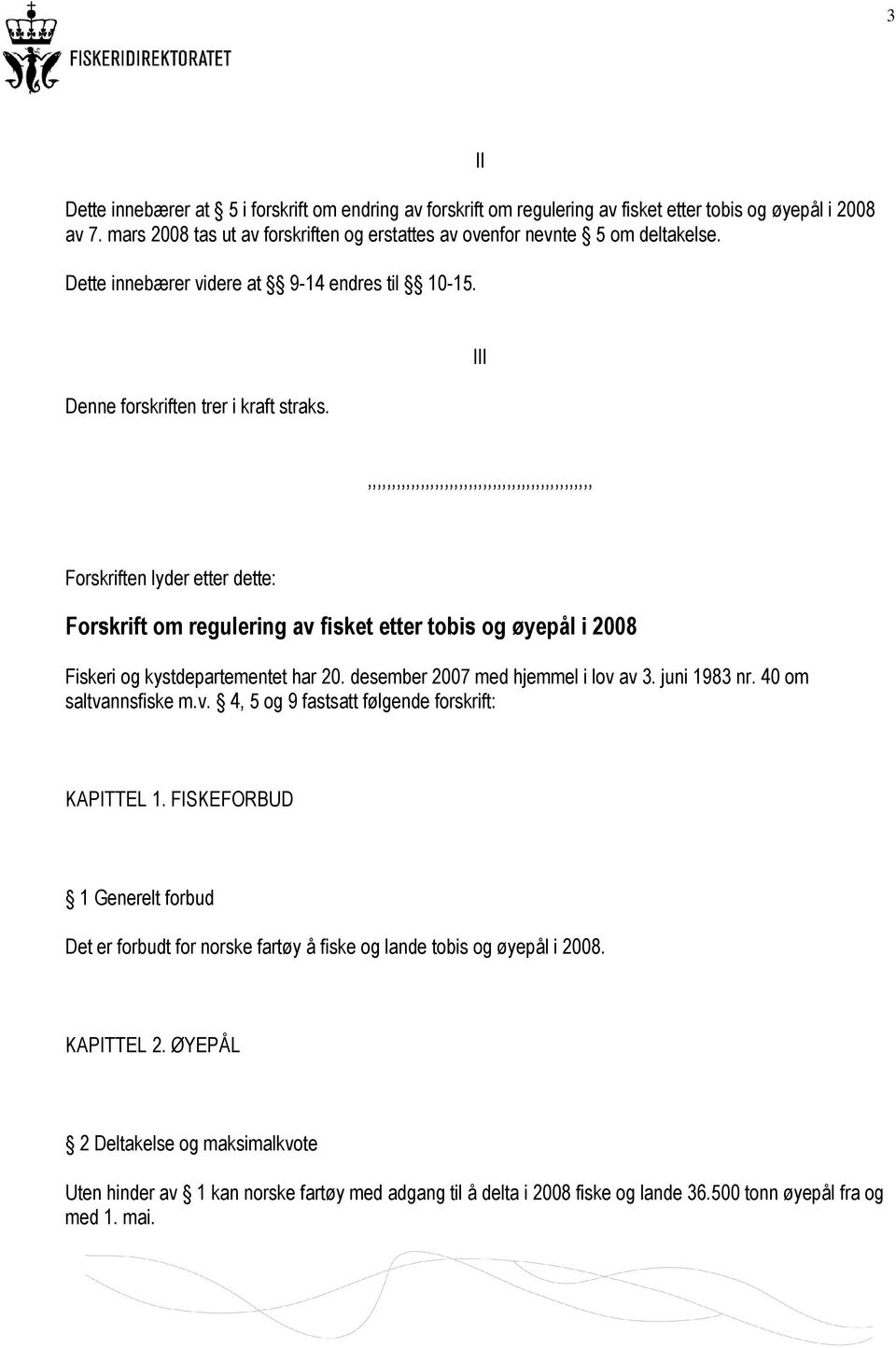 III,,,,,,,,,,,,,,,,,,,,,,,,,,,,,,,,,,,,,,,,,,,,,,, Forskriften lyder etter dette: Forskrift om regulering av fisket etter tobis og øyepål i 2008 Fiskeri og kystdepartementet har 20.