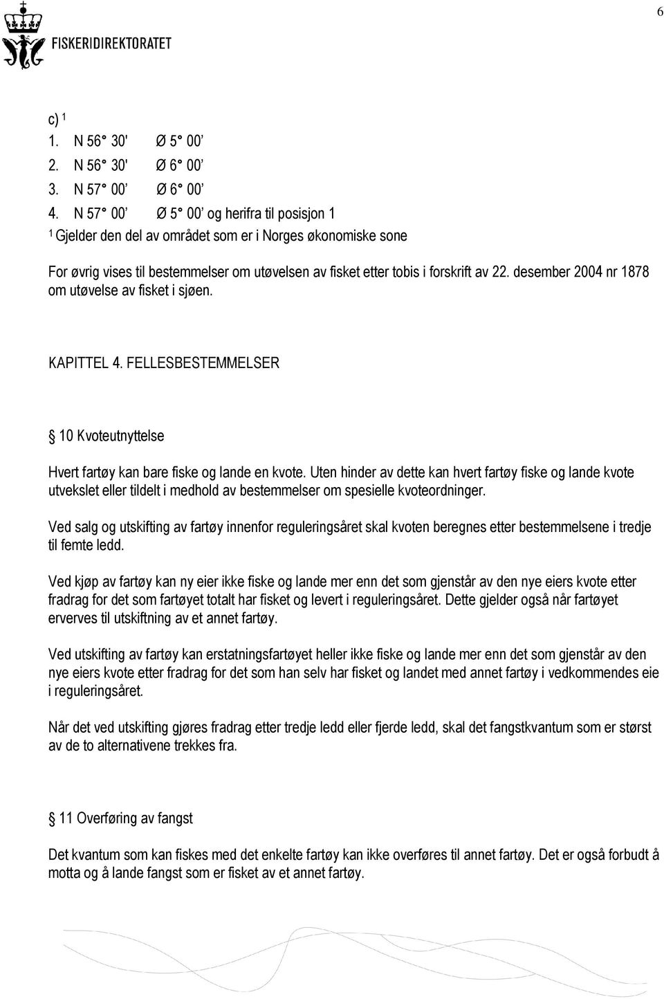 desember 2004 nr 1878 om utøvelse av fisket i sjøen. KAPITTEL 4. FELLESBESTEMMELSER 10 Kvoteutnyttelse Hvert fartøy kan bare fiske og lande en kvote.