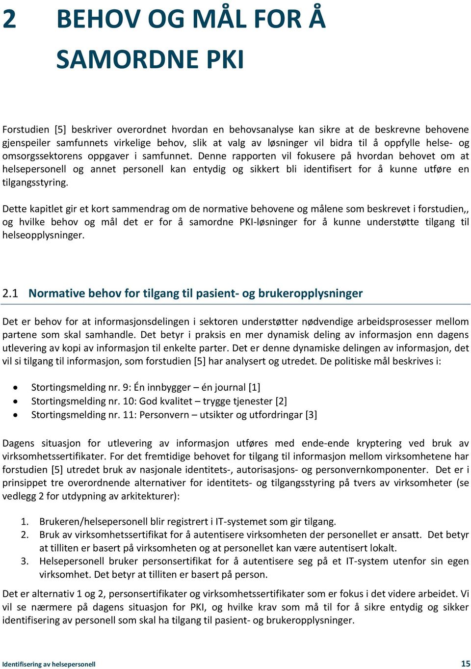 Denne rapporten vil fokusere på hvordan behovet om at helsepersonell og annet personell kan entydig og sikkert bli identifisert for å kunne utføre en tilgangsstyring.