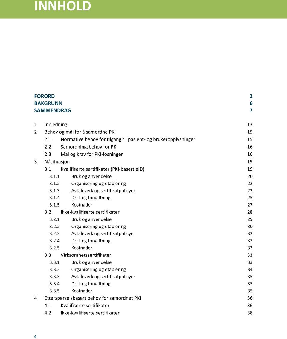 1.4 Drift og forvaltning 25 3.1.5 Kostnader 27 3.2 Ikke-kvalifiserte sertifikater 28 3.2.1 Bruk og anvendelse 29 3.2.2 Organisering og etablering 30 3.2.3 Avtaleverk og sertifikatpolicyer 32 3.2.4 Drift og forvaltning 32 3.