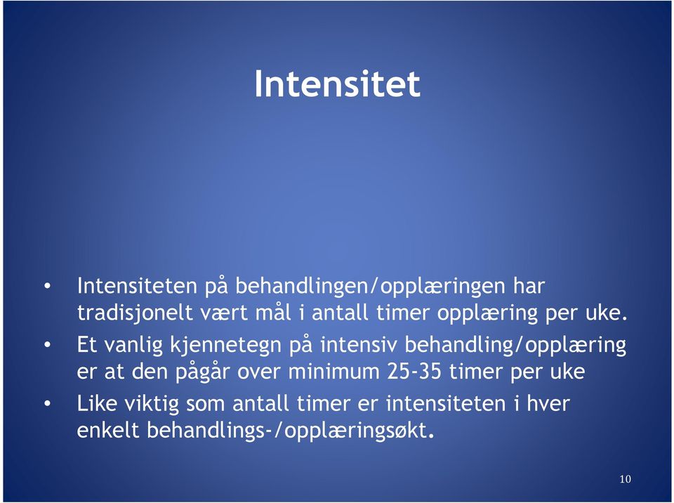 Et vanlig kjennetegn på intensiv behandling/opplæring er at den pågår over