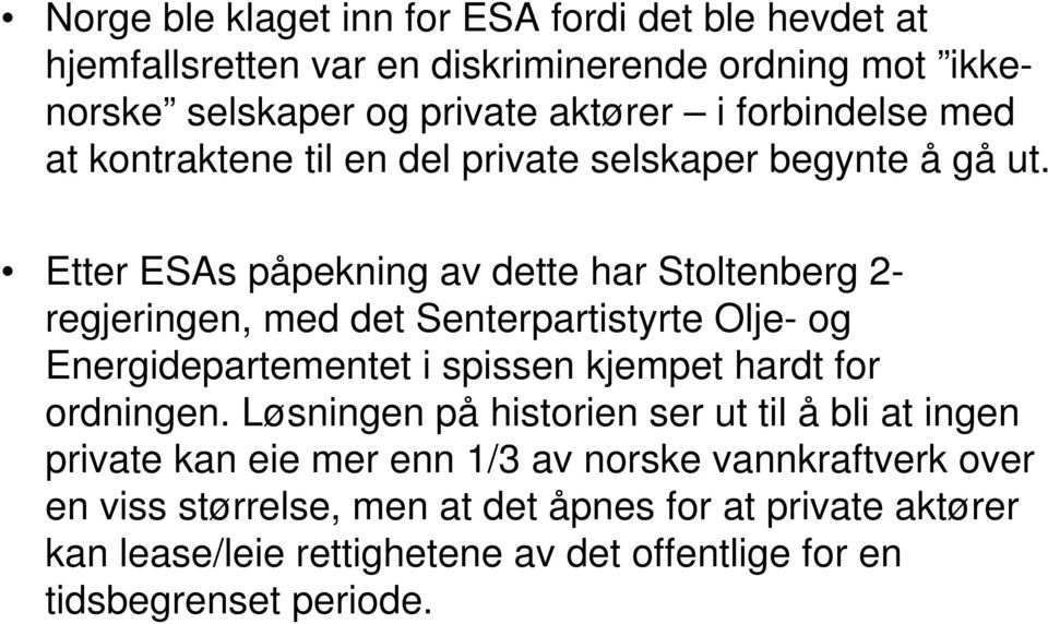 Etter ESAs påpekning av dette har Stoltenberg 2- regjeringen, med det Senterpartistyrte Olje- og Energidepartementet i spissen kjempet hardt for ordningen.