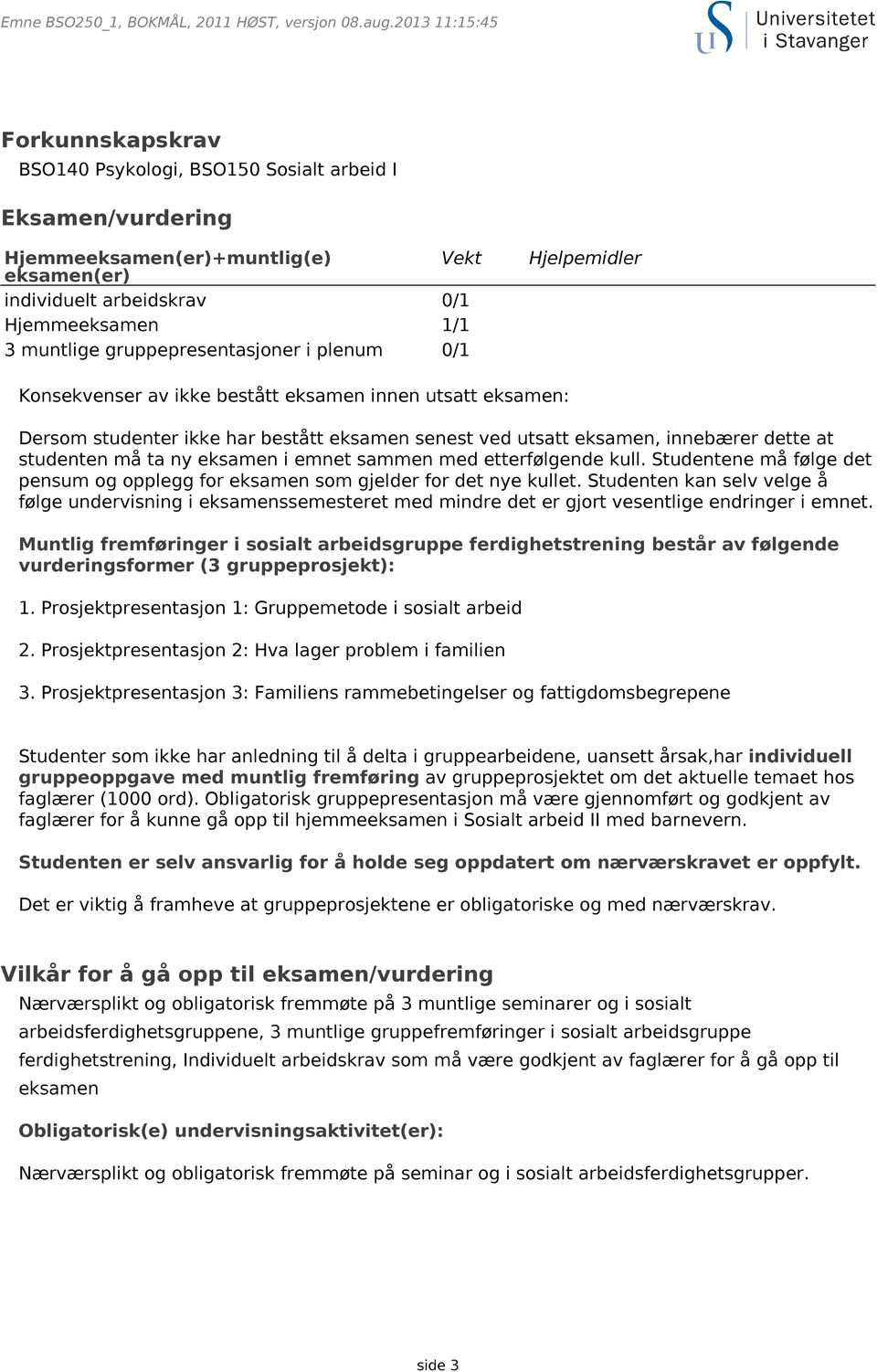 gruppepresentasjoner i plenum 0/1 Hjelpemidler Konsekvenser av ikke bestått eksamen innen utsatt eksamen: Dersom studenter ikke har bestått eksamen senest ved utsatt eksamen, innebærer dette at