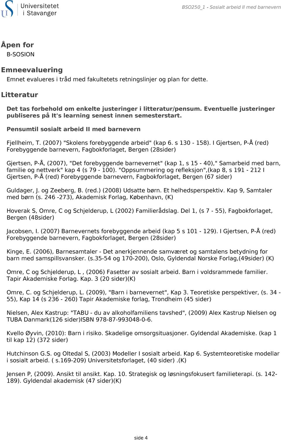 Pensumtil sosialt arbeid II med barnevern Fjellheim, T. (2007) "Skolens forebyggende arbeid" (kap 6. s 130-158).