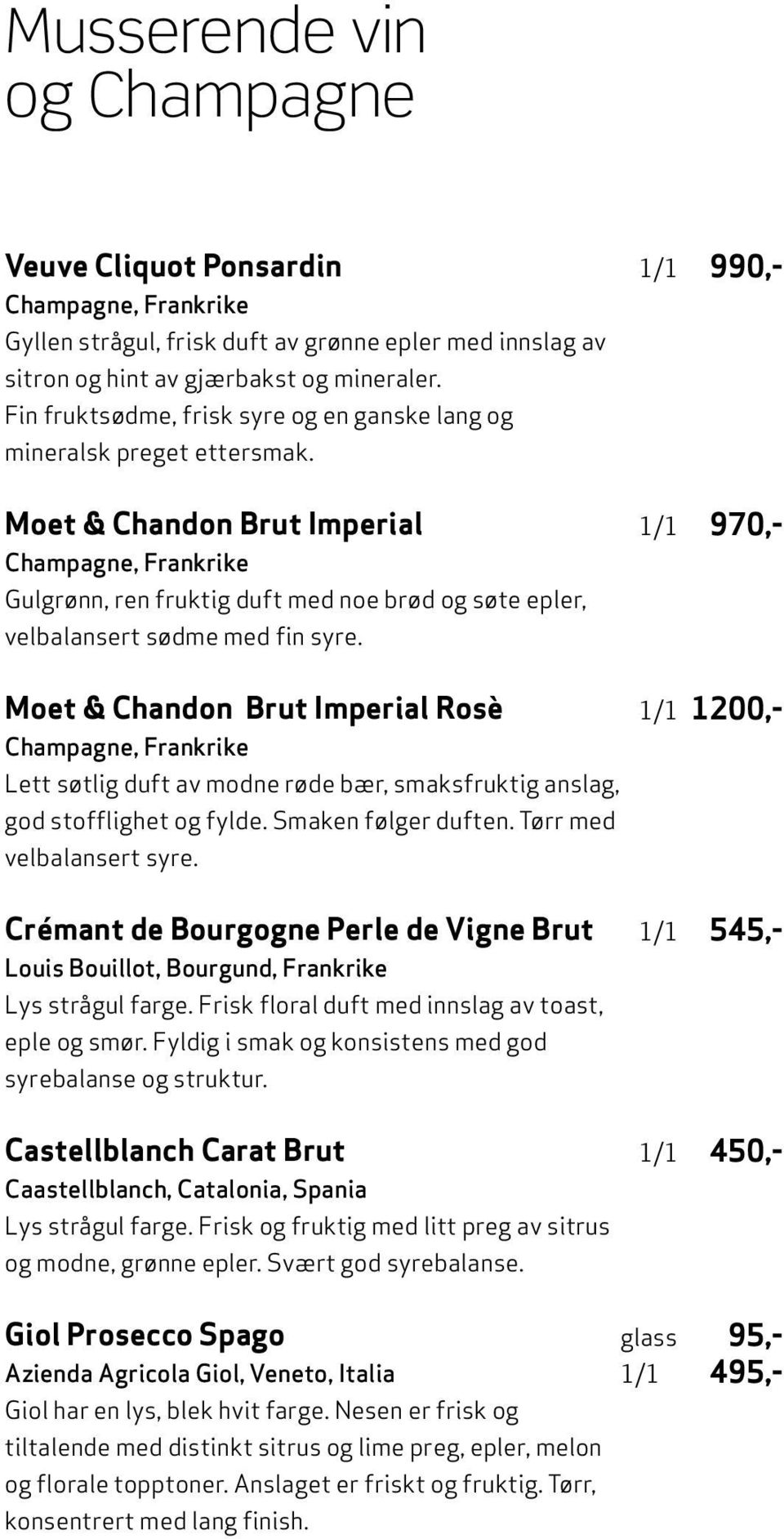 Moet & Chandon Brut Imperial Champagne, Frankrike Gulgrønn, ren fruktig duft med noe brød og søte epler, velbalansert sødme med fin syre.