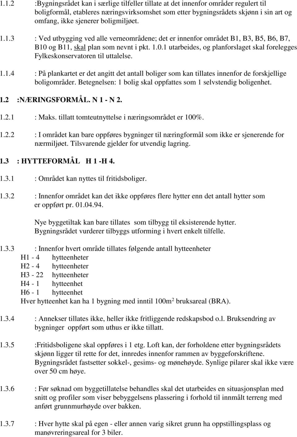 1.1.4 : På plankartet er det angitt det antall boliger som kan tillates innenfor de forskjellige boligområder. Betegnelsen: 1 bolig skal oppfattes som 1 selvstendig boligenhet. 1.2 :NÆRINGSFORMÅL.