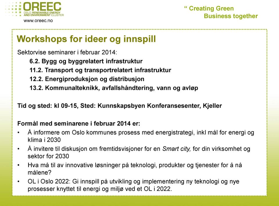 prosess med energistrategi, inkl mål for energi og klima i 2030 Å invitere til diskusjon om fremtidsvisjoner for en Smart city, for din virksomhet og sektor for 2030 Hva må til av innovative