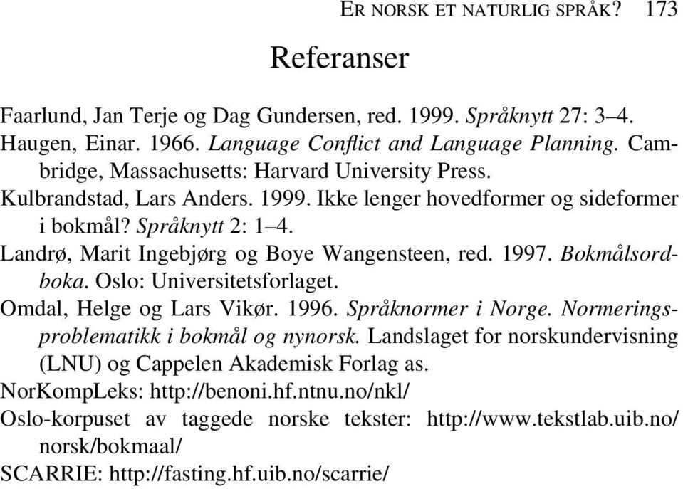 Landrø, Marit Ingebjørg og Boye Wangensteen, red. 1997. Bokmålsordboka. Oslo: Universitetsforlaget. Omdal, Helge og Lars Vikør. 1996. Språknormer i Norge.
