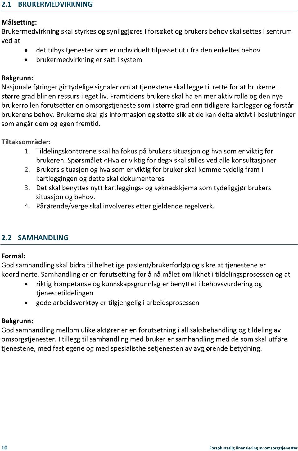 Framtidens brukere skal ha en mer aktiv rolle og den nye brukerrollen forutsetter en omsorgstjeneste som i større grad enn tidligere kartlegger og forstår brukerens behov.