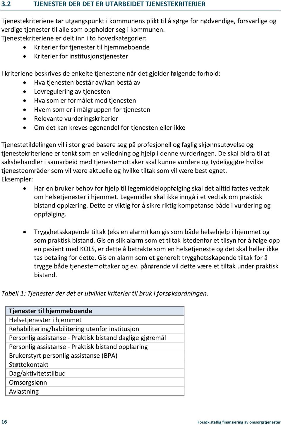 Tjenestekriteriene er delt inn i to hovedkategorier: Kriterier for tjenester til hjemmeboende Kriterier for institusjonstjenester I kriteriene beskrives de enkelte tjenestene når det gjelder følgende