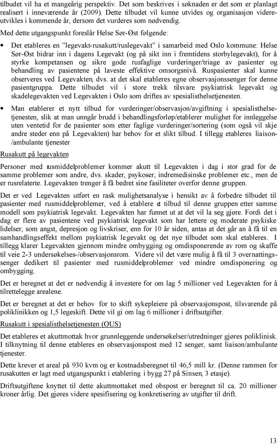 Med dette utgangspunkt foreslår Helse Sør-Øst følgende: Det etableres en legevakt-rusakutt/ruslegevakt i samarbeid med Oslo kommune: Helse Sør-Øst bidrar inn i dagens Legevakt (og på sikt inn i