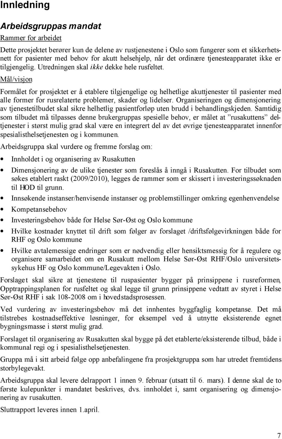 Mål/visjon Formålet for prosjektet er å etablere tilgjengelige og helhetlige akuttjenester til pasienter med alle former for rusrelaterte problemer, skader og lidelser.