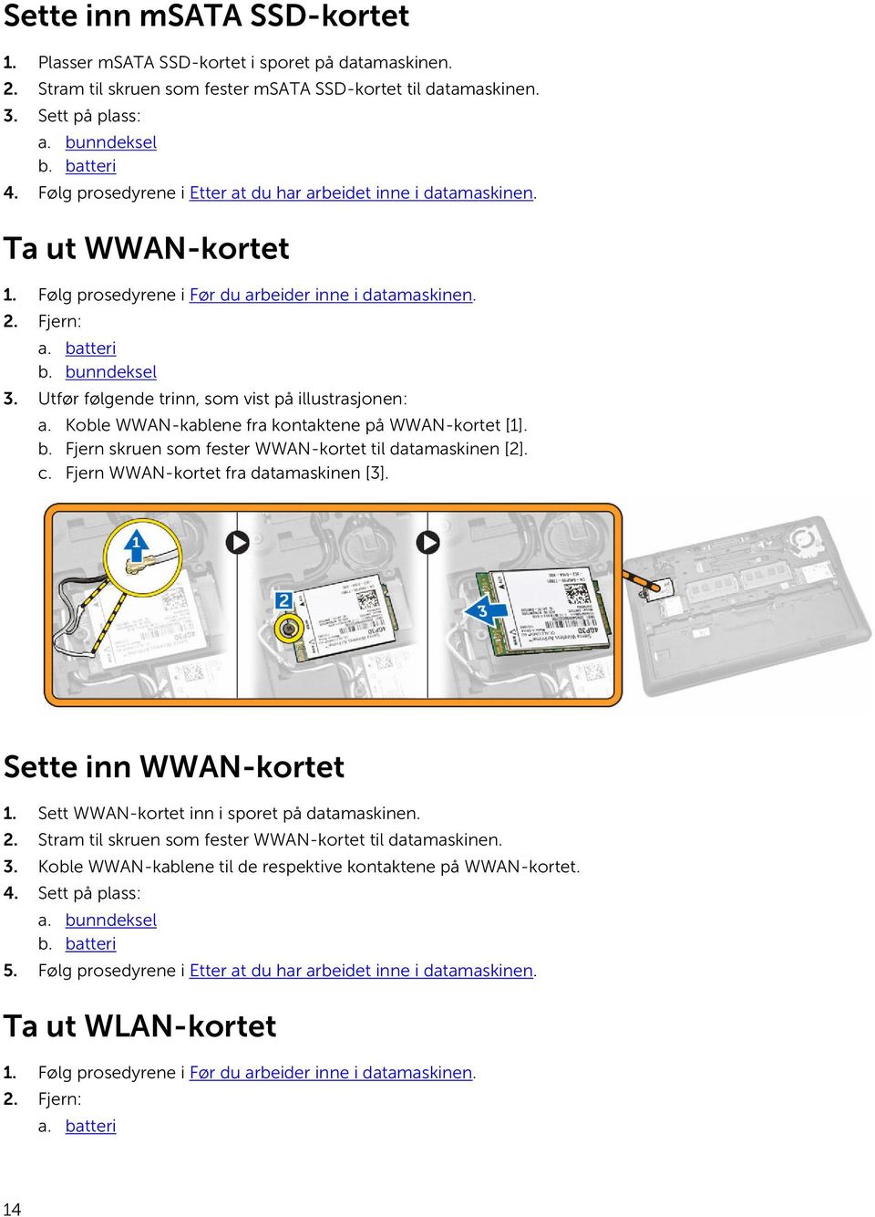 Utfør følgende trinn, som vist på illustrasjonen: a. Koble WWAN-kablene fra kontaktene på WWAN-kortet [1]. b. Fjern skruen som fester WWAN-kortet til datamaskinen [2]. c.