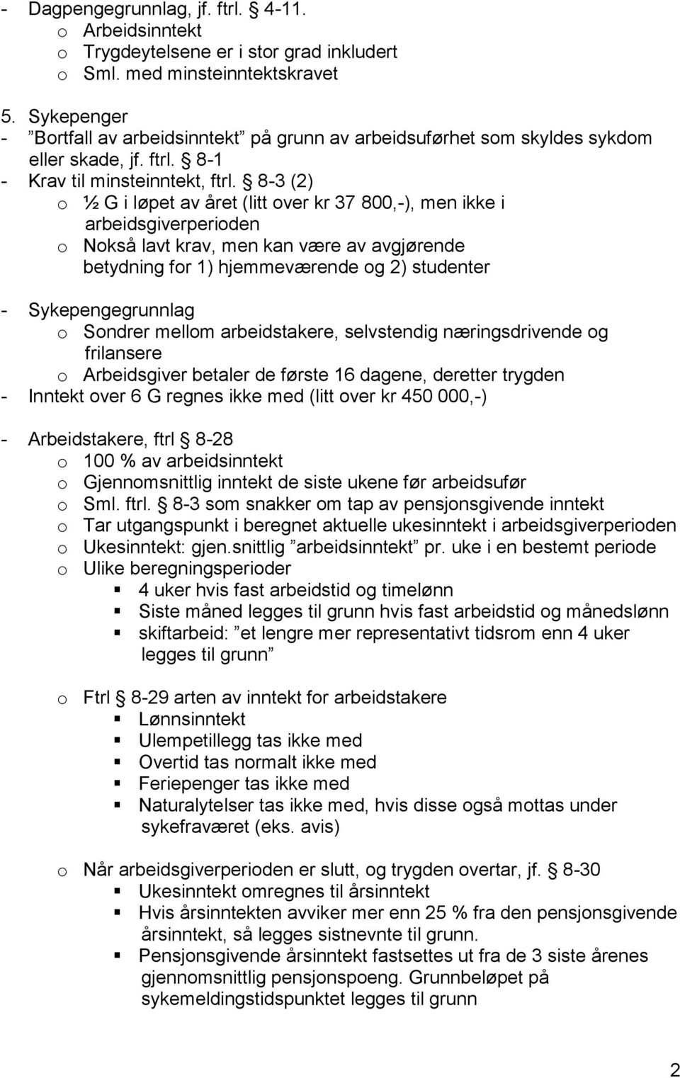 8-3 (2) o ½ G i løpet av året (litt over kr 37 800,-), men ikke i arbeidsgiverperioden o Nokså lavt krav, men kan være av avgjørende betydning for 1) hjemmeværende og 2) studenter - Sykepengegrunnlag