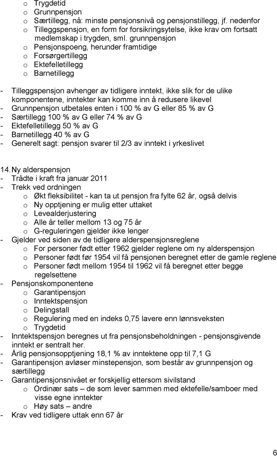 kan komme inn å redusere likevel - Grunnpensjon utbetales enten i 100 % av G eller 85 % av G - Særtillegg 100 % av G eller 74 % av G - Ektefelletillegg 50 % av G - Barnetillegg 40 % av G - Generelt