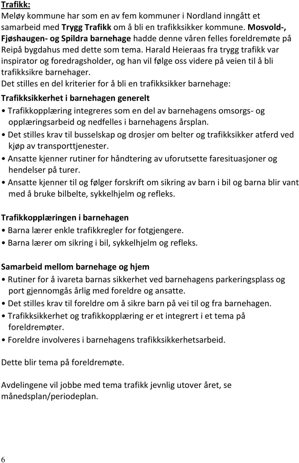 Harald Heieraas fra trygg trafikk var inspirator og foredragsholder, og han vil følge oss videre på veien til å bli trafikksikre barnehager.