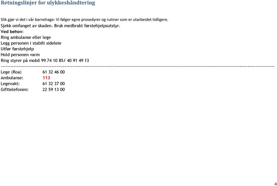 Ved behov: Ring ambulanse eller lege Legg personen i stabilt sideleie Utfør førstehjelp Hold personen varm Ring styrer på mobil 99 74 10 85/ 40 91 49 13