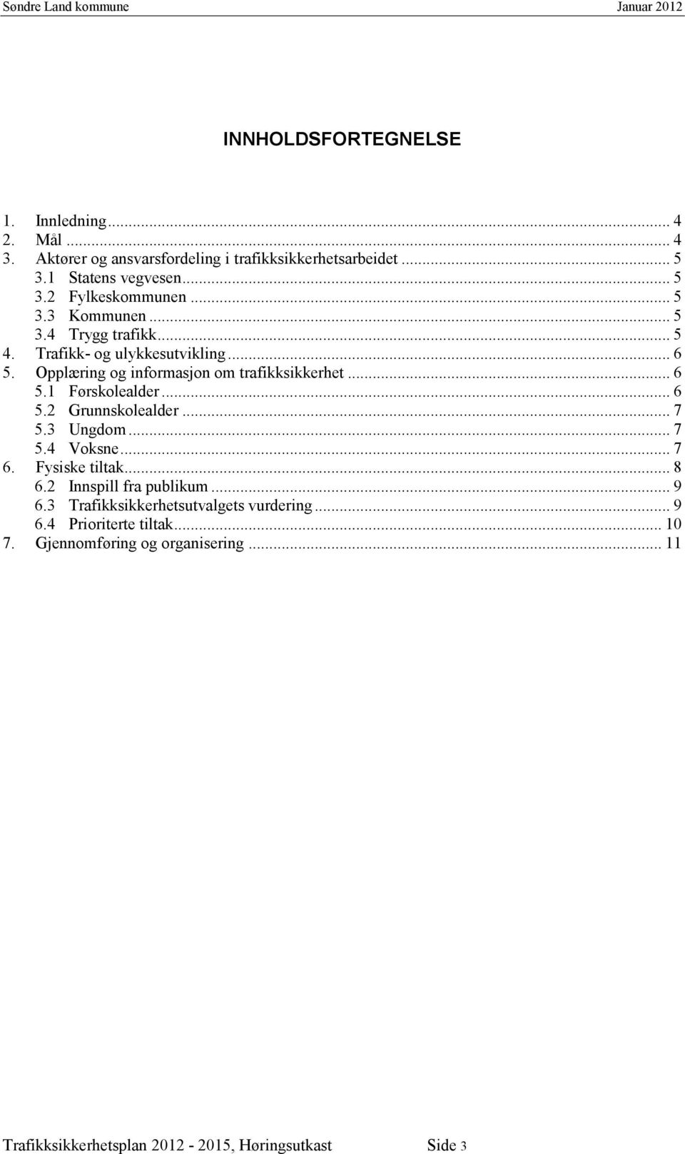 .. 6 5.2 Grunnskolealder... 7 5.3 Ungdom... 7 5.4 Voksne... 7 6. Fysiske tiltak... 8 6.2 Innspill fra publikum... 9 6.