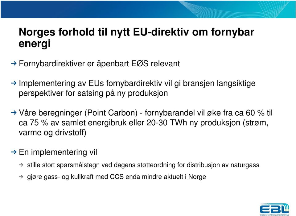 fornybarandel vil øke fra ca 60 % til ca 75 % av samlet energibruk eller 20-30 TWh ny produksjon (strøm, varme og drivstoff) En