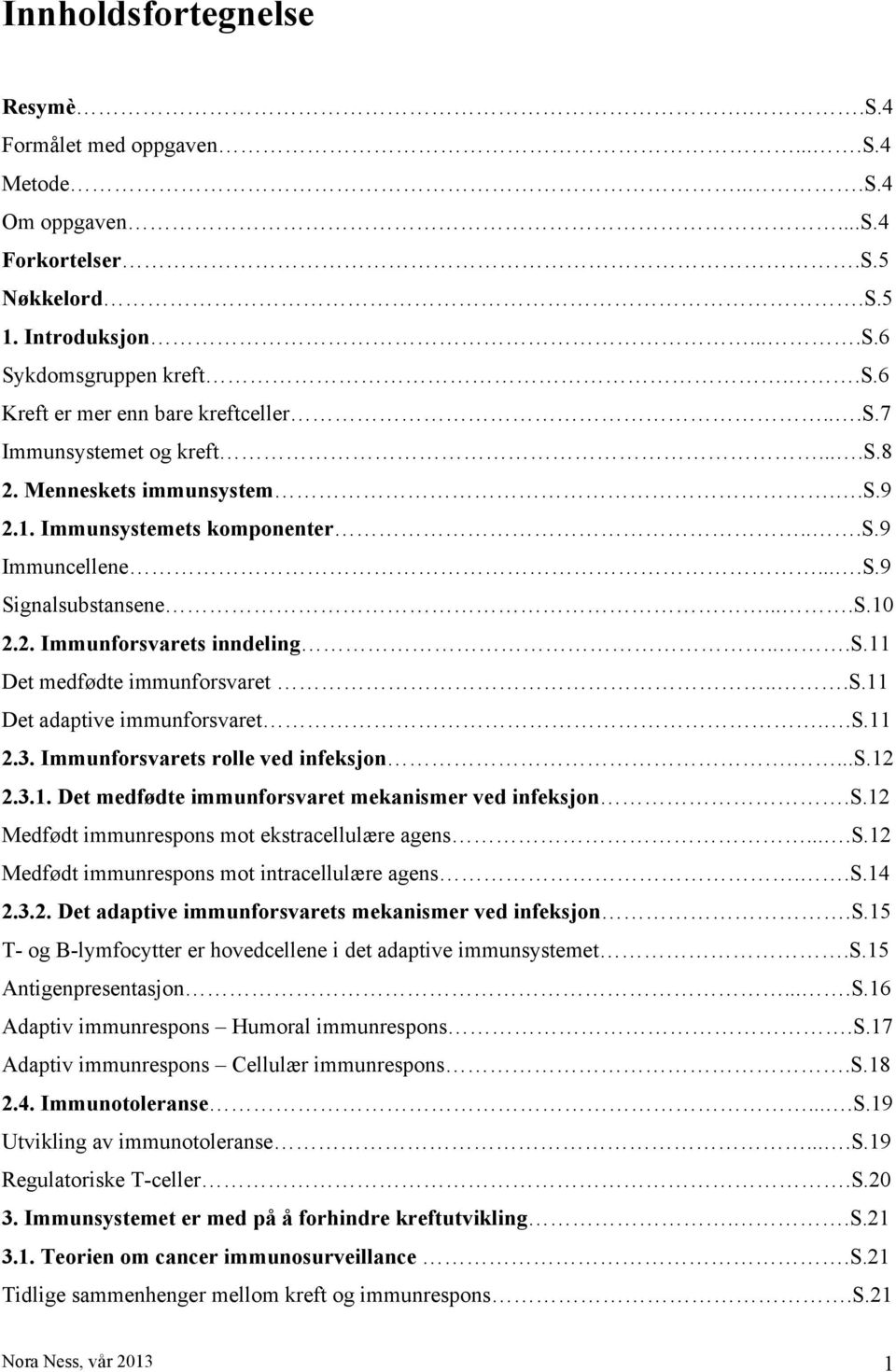 ..s.11 Det adaptive immunforsvaret..s.11 2.3. Immunforsvarets rolle ved infeksjon....s.12 2.3.1. Det medfødte immunforsvaret mekanismer ved infeksjon.s.12 Medfødt immunrespons mot ekstracellulære agens.