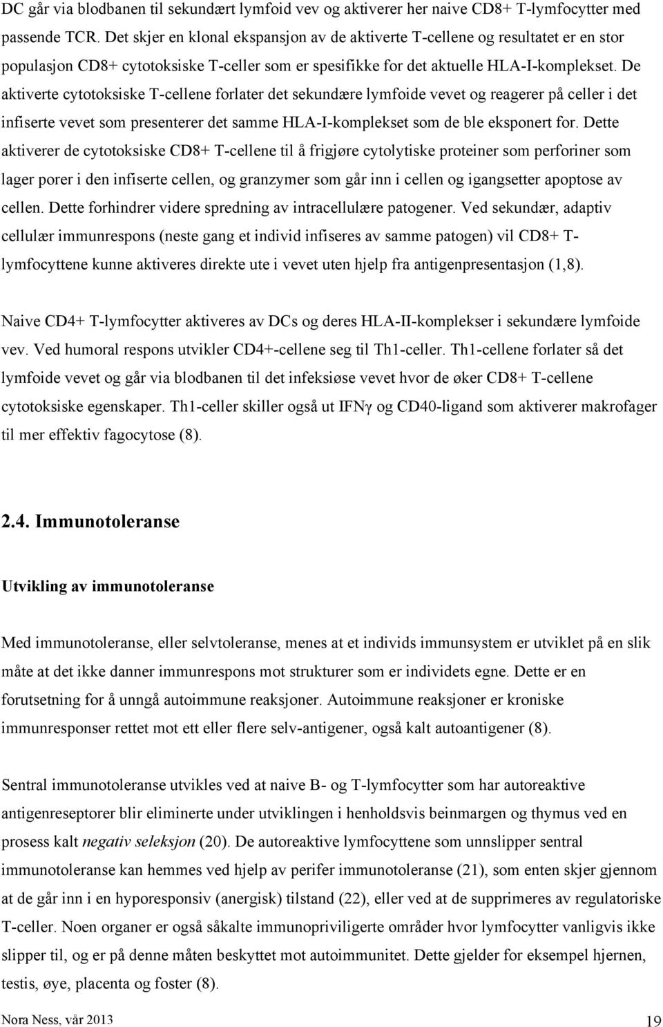 De aktiverte cytotoksiske T-cellene forlater det sekundære lymfoide vevet og reagerer på celler i det infiserte vevet som presenterer det samme HLA-I-komplekset som de ble eksponert for.