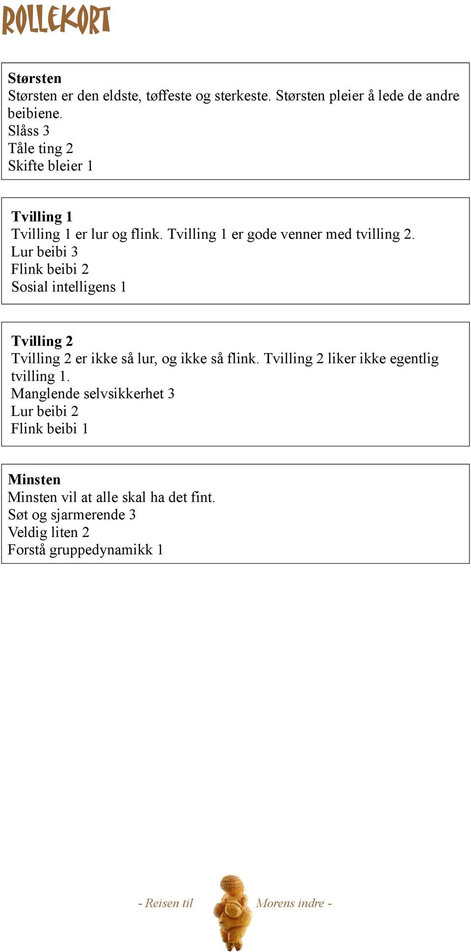 Lur beibi 3 Flink beibi 2 Sosial intelligens 1 Tvilling 2 Tvilling 2 er ikke så lur, og ikke så flink.