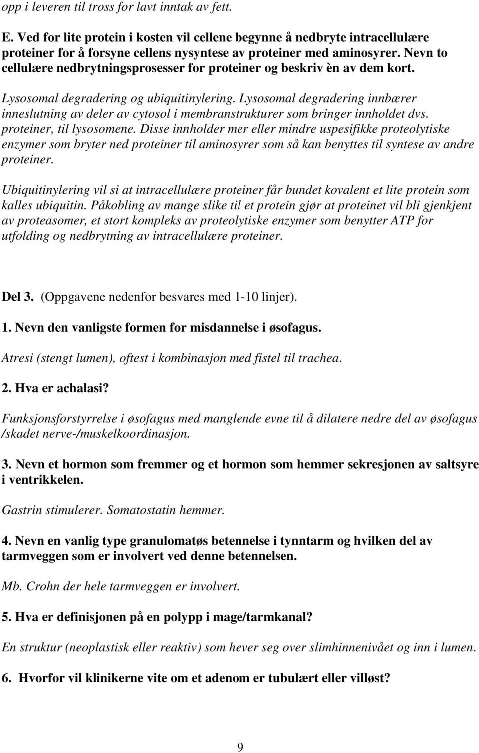 Lysosomal degradering innbærer inneslutning av deler av cytosol i membranstrukturer som bringer innholdet dvs. proteiner, til lysosomene.