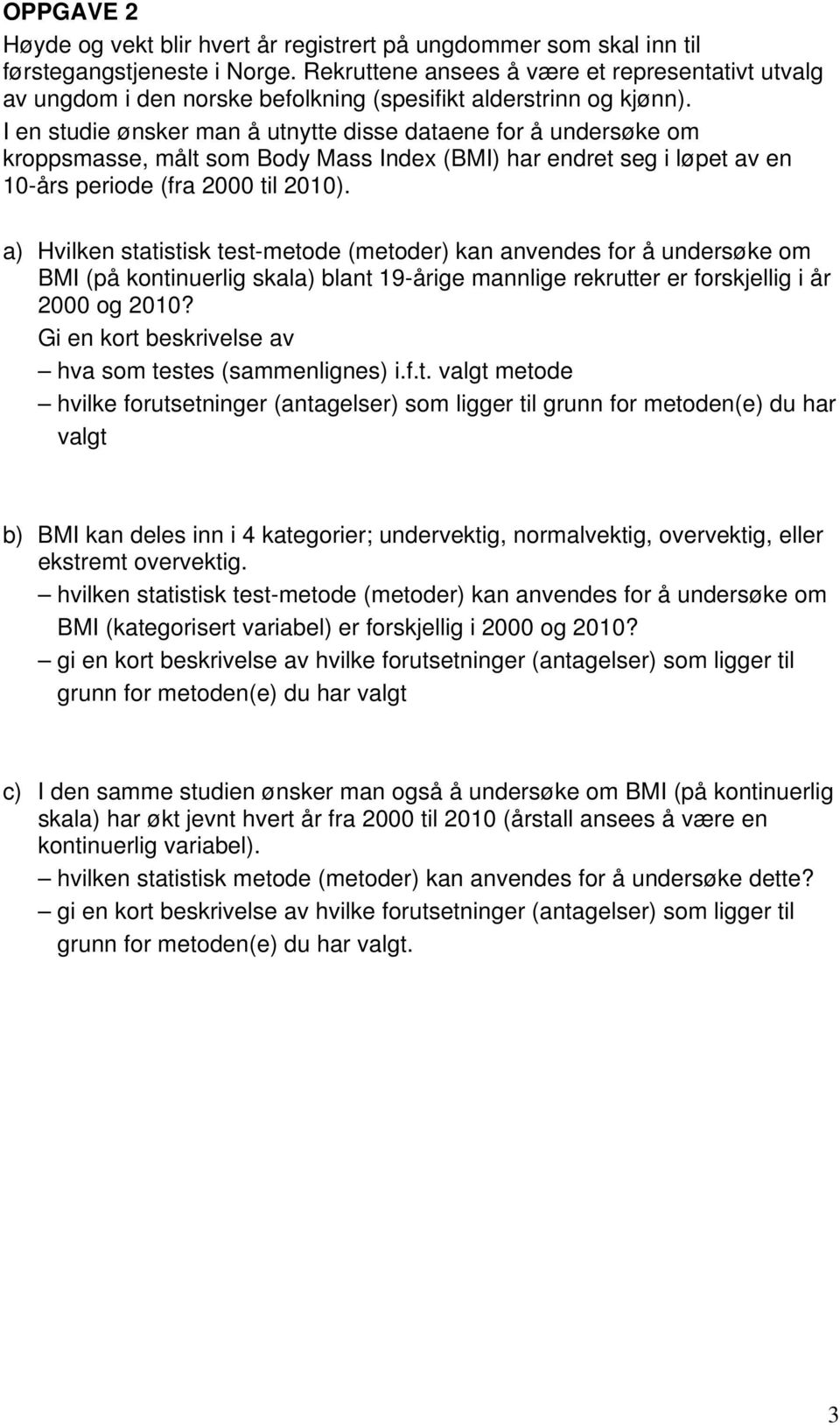 I en studie ønsker man å utnytte disse dataene for å undersøke om kroppsmasse, målt som Body Mass Index (BMI) har endret seg i løpet av en 10-års periode (fra 2000 til 2010).