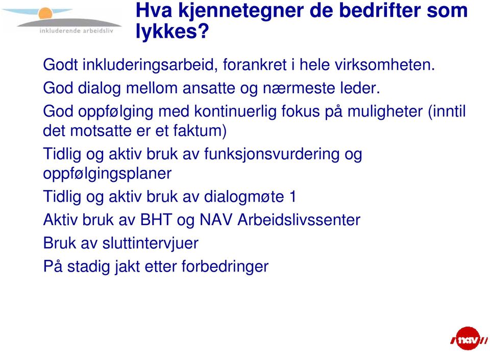 God oppfølging med kontinuerlig fokus på muligheter (inntil det motsatte er et faktum) Tidlig og aktiv bruk