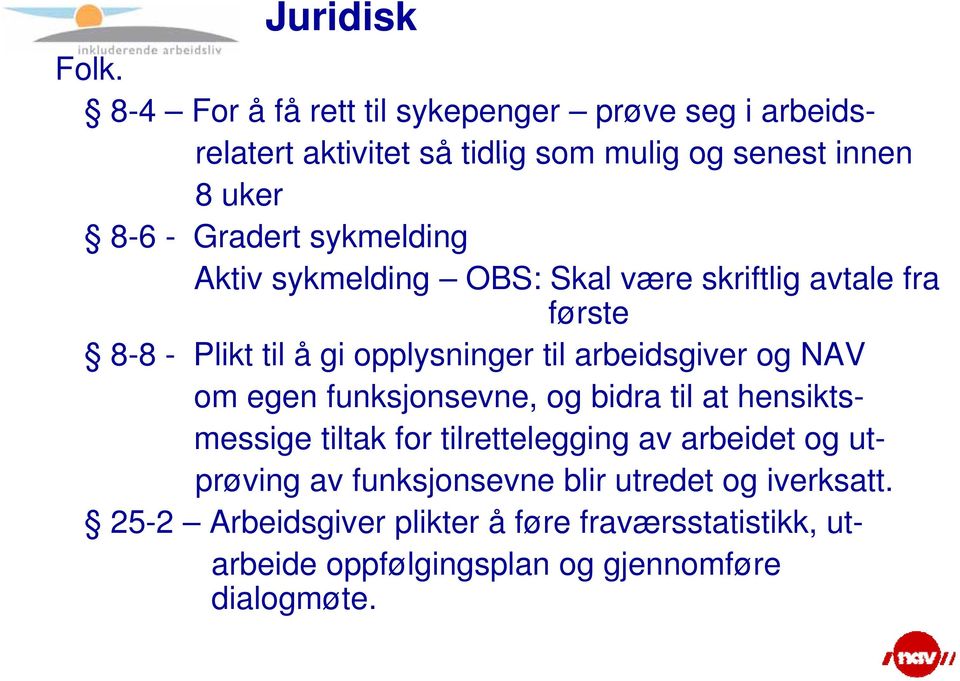 sykmelding Aktiv sykmelding OBS: Skal være skriftlig avtale fra første 8-8 - Plikt til å gi opplysninger til arbeidsgiver og NAV om