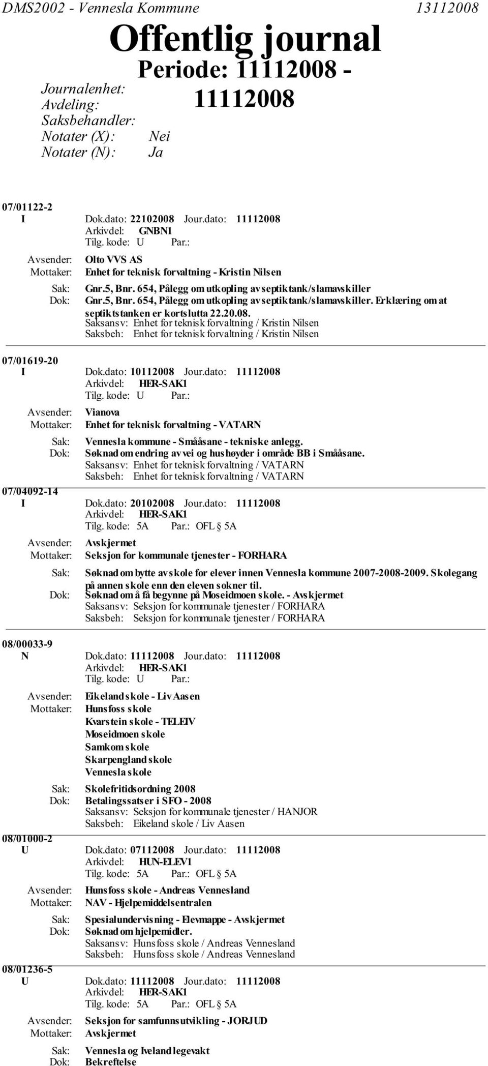 20.08. Saksansv: Enhet for teknisk forvaltning / Kristin Nilsen Saksbeh: Enhet for teknisk forvaltning / Kristin Nilsen 07/01619-20 I Dok.dato: 10112008 Jour.