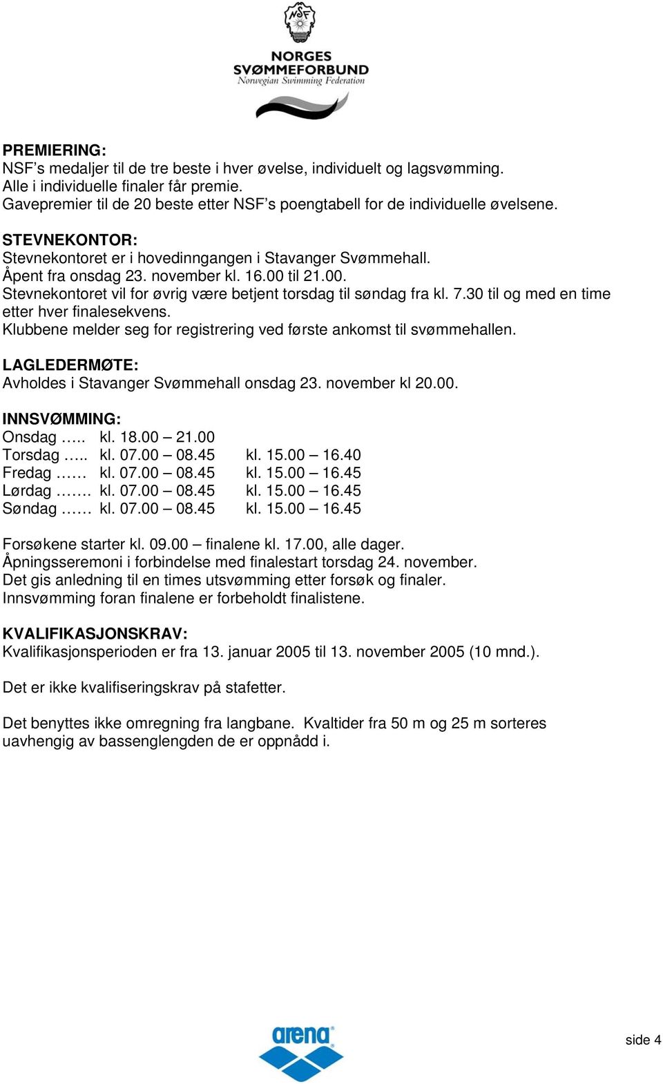 00 til 21.00. Stevnekontoret vil for øvrig være betjent torsdag til søndag fra kl. 7.30 til og med en time etter hver finalesekvens.