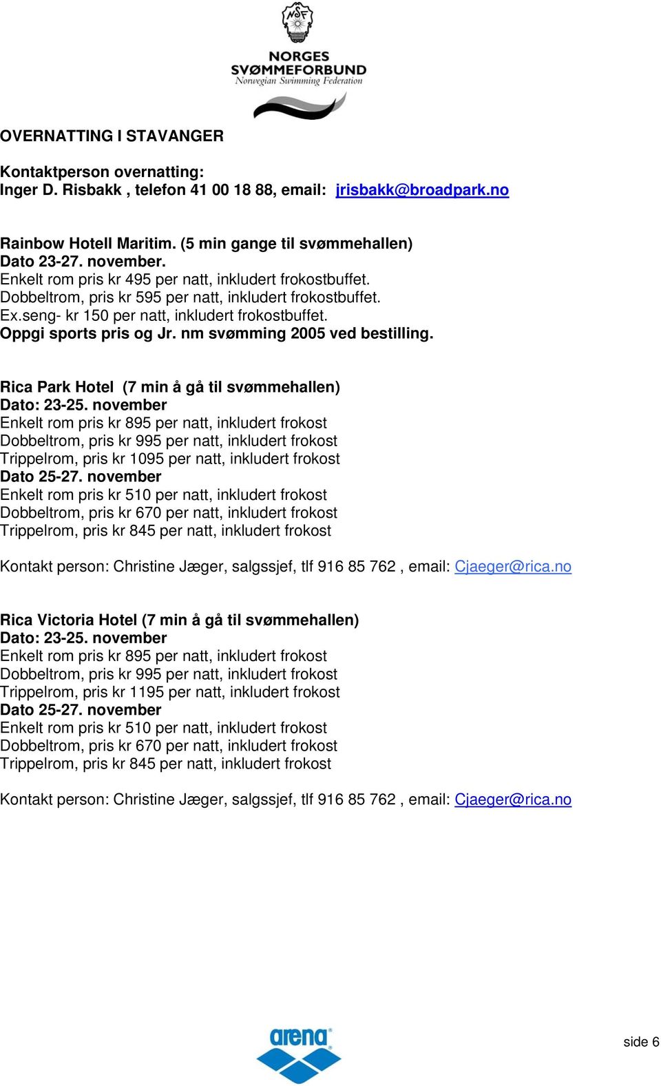 nm svømming 2005 ved bestilling. Rica Park Hotel (7 min å gå til svømmehallen) Dato: 23-25.